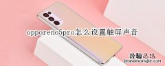 opporeno5pro怎么设置触屏声音