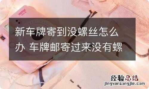 新车牌寄到没螺丝怎么办 车牌邮寄过来没有螺丝怎么办