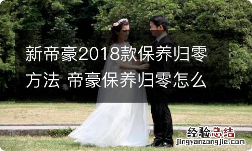 新帝豪2018款保养归零方法 帝豪保养归零怎么做