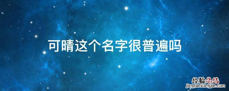 可晴这个名字很普遍吗