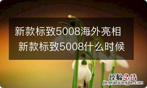 新款标致5008海外亮相 新款标致5008什么时候上市