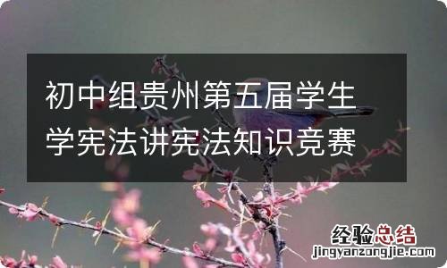初中组贵州第五届学生学宪法讲宪法知识竞赛答案是什么 初中组贵州第五届学生学宪法讲宪法知识竞赛答案一览