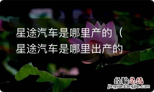 星途汽车是哪里出产的 星途汽车是哪里产的