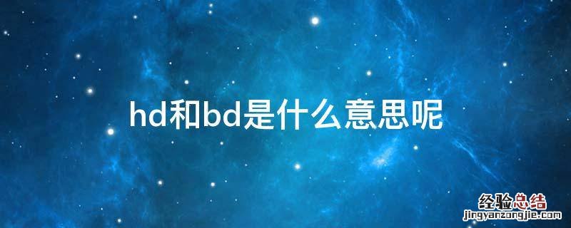 hd和bd是什么意思呢