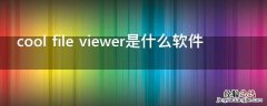 cool file viewer是什么软件