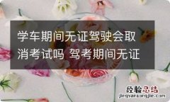 学车期间无证驾驶会取消考试吗 驾考期间无证驾驶会被取消考试成绩吗