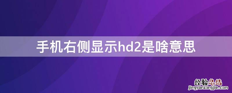 手机右侧显示hd2是啥意思 手机右上角显示hd2是什么意思?