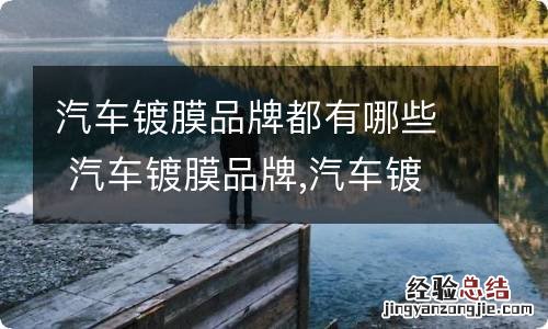 汽车镀膜品牌都有哪些 汽车镀膜品牌,汽车镀膜剂哪个牌子好