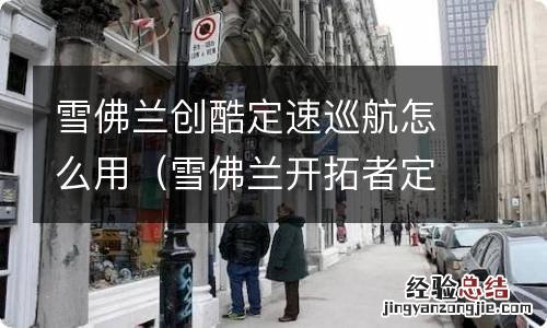 雪佛兰开拓者定速巡航怎么用 雪佛兰创酷定速巡航怎么用