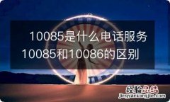 ?10085是什么电话服务 10085和10086的区别