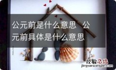 公元前是什么意思公元前具体是什么意思