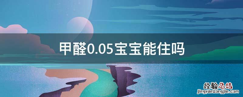 甲醛0.05宝宝能住吗