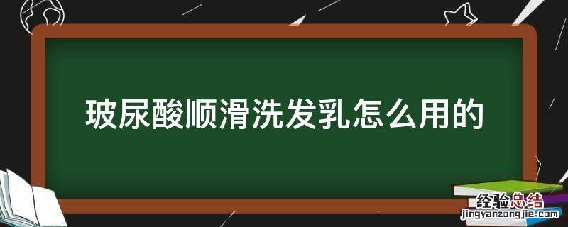 玻尿酸顺滑洗发乳怎么用的