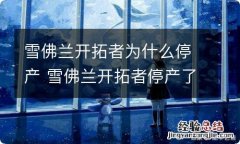 雪佛兰开拓者为什么停产 雪佛兰开拓者停产了吗