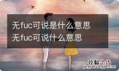 无fuc可说是什么意思 无fuc可说什么意思