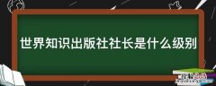 世界知识出版社社长是什么级别