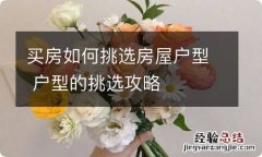 买房如何挑选房屋户型 户型的挑选攻略