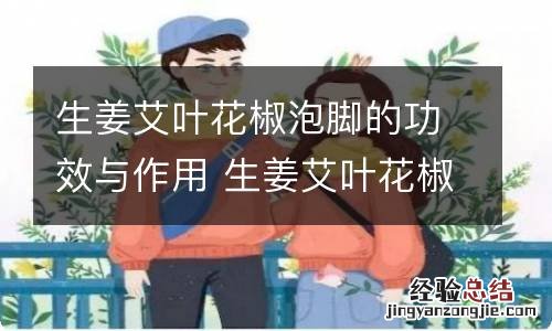 生姜艾叶花椒泡脚的功效与作用 生姜艾叶花椒泡脚的功效