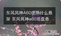 东风风神A60使用什么悬架 东风风神a60底盘悬挂怎么样?