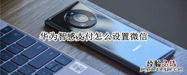 华为智感支付怎么设置微信