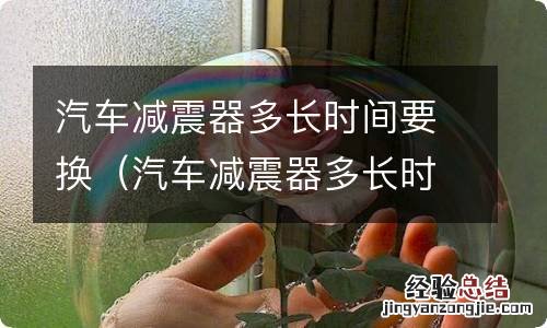汽车减震器多长时间更换 汽车减震器多长时间要换