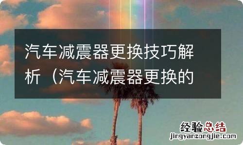 汽车减震器更换的操作方法 汽车减震器更换技巧解析