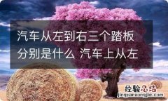 汽车从左到右三个踏板分别是什么 汽车上从左到右三个踏板分别是什么