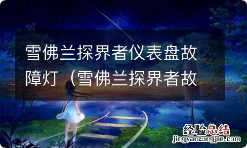 雪佛兰探界者故障灯亮说明 雪佛兰探界者仪表盘故障灯