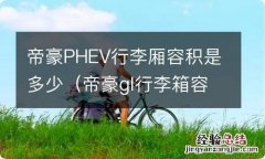 帝豪gl行李箱容积是多少升 帝豪PHEV行李厢容积是多少