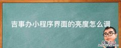 吉事办小程序界面的亮度怎么调