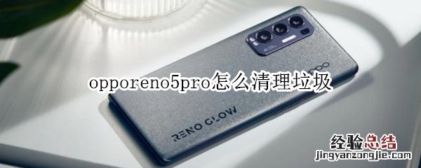 opporeno5pro怎么清理垃圾