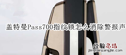 盖特曼Pass700指纹锁怎么消除警报声