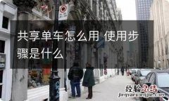 共享单车怎么用 使用步骤是什么