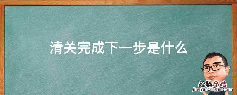 清关完成下一步是什么