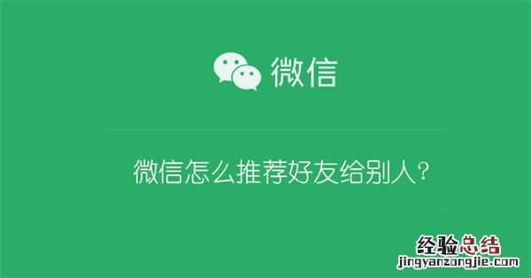 微信怎么推荐好友给别人? 手机微信怎么推荐好友给别人