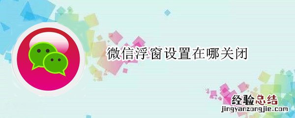 微信浮窗设置在哪关闭