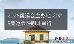 2028奥运会主办地 2028奥运会在哪儿举行