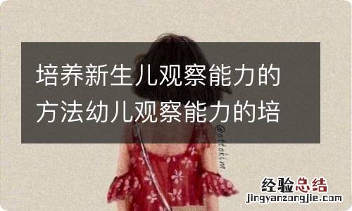 培养新生儿观察能力的方法幼儿观察能力的培养