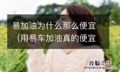 用易车加油真的便宜吗 易加油为什么那么便宜