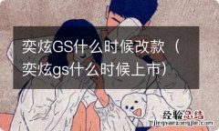 奕炫gs什么时候上市 奕炫GS什么时候改款