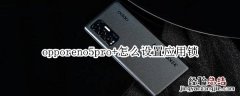 opporeno5pro+怎么设置应用锁