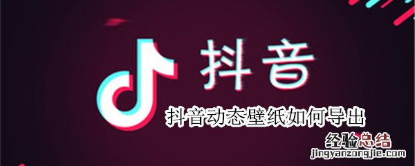 抖音动态壁纸如何导出