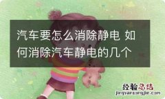 汽车要怎么消除静电 如何消除汽车静电的几个方法