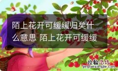 陌上花开可缓缓归矣什么意思 陌上花开可缓缓归矣出自哪里