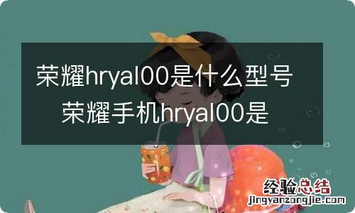 荣耀hryal00是什么型号荣耀手机hryal00是什么型号