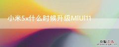 小米5x什么时候升级MlUl11 小米6x什么时候升级miui12.5