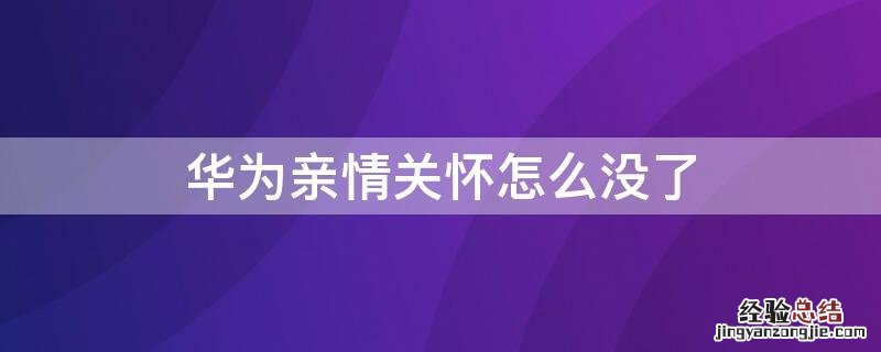 华为亲情关怀怎么没了 华为亲情关怀什么意思