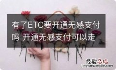 有了ETC要开通无感支付吗 开通无感支付可以走ETC车道吗