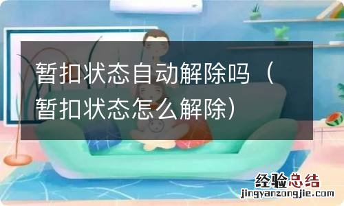 暂扣状态怎么解除 暂扣状态自动解除吗