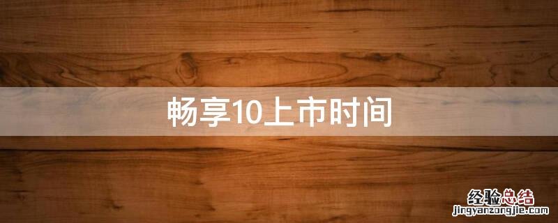 畅享10上市时间与价格 畅享10上市时间